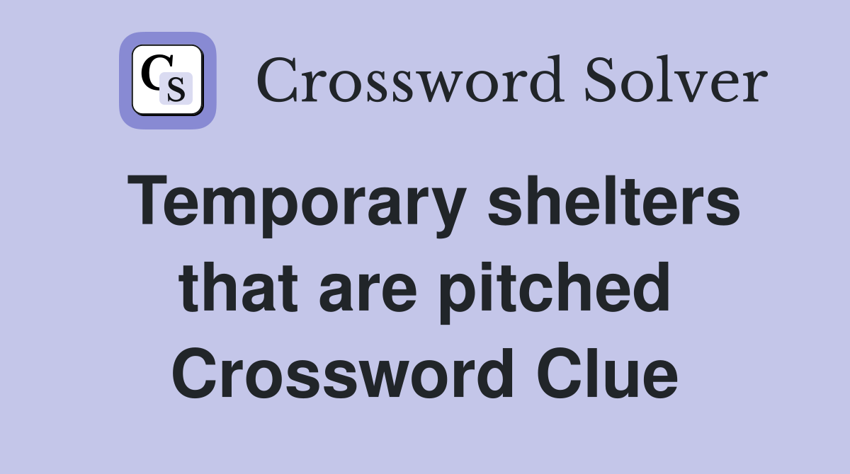 Temporary shelters that are pitched Crossword Clue Answers Crossword Solver
